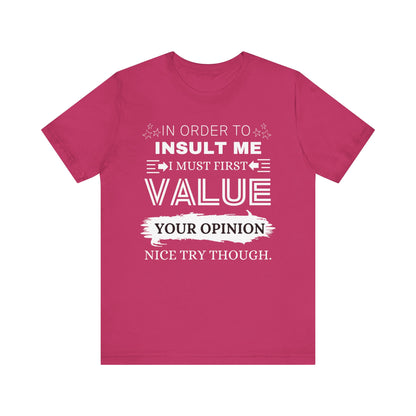 Unisex graphic tee stating 'In Order to Insult Me, I Must First Value Your Opinion. Nice Try Though.' in color berry