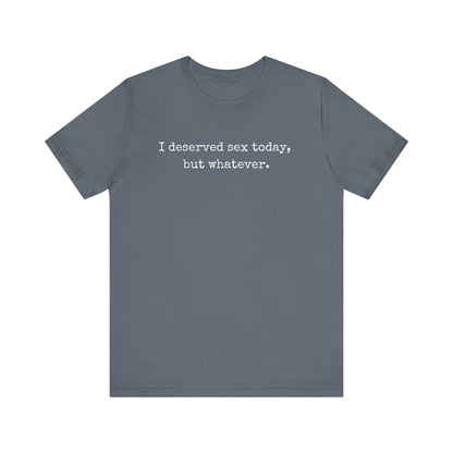 graphic tee stating I deserved sex today, but whatever in color steel blue