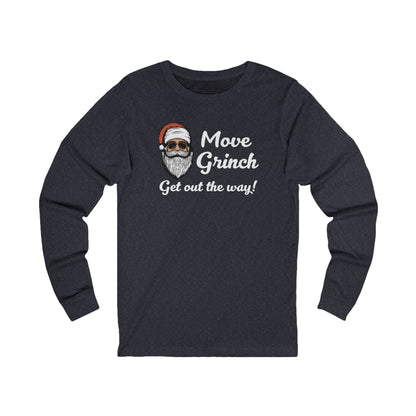 Move Grinch Get Out the Way - Long Sleeve| Christmas T-Shirt | Graphic Tee | Gift Idea | Unisex - Men and Women Tee | Funny T-Shirt
