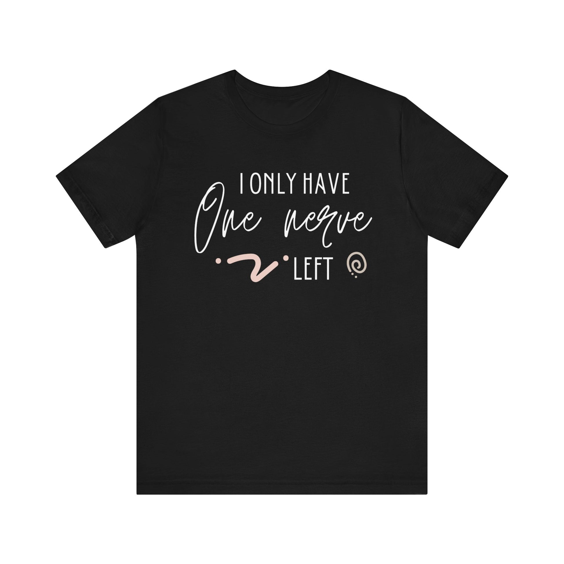 Comfortable graphic tee stating 'I only have one nerve left' in color black
