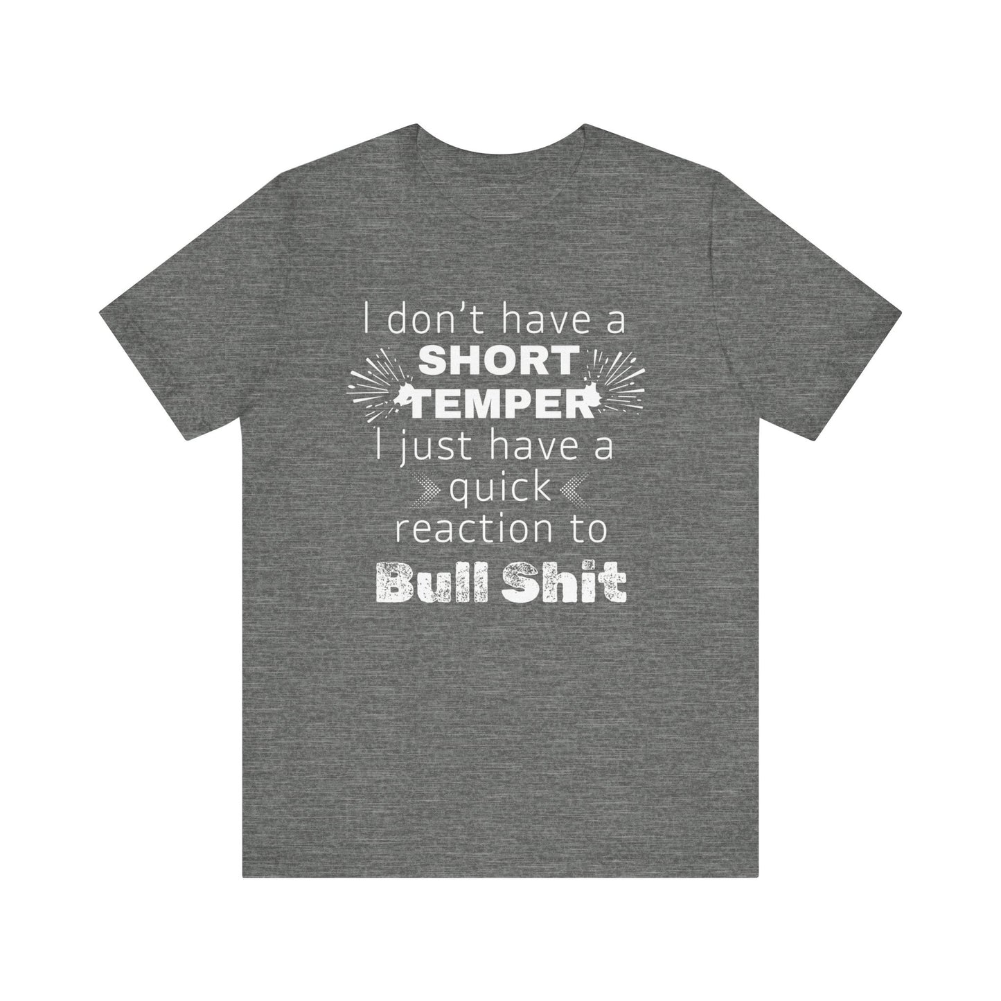 Adult humor comfy unisex tee stating 'I don't have a short temper. I just have a quick reaction to bull shit.' in color deep heather