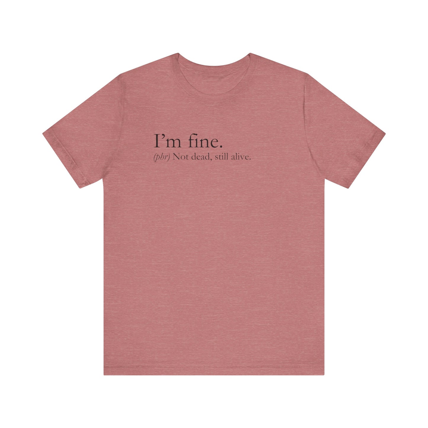 Sarcastic graphic tee stating I'm Fine - Not Dead. Still Alive. in color heather mauve