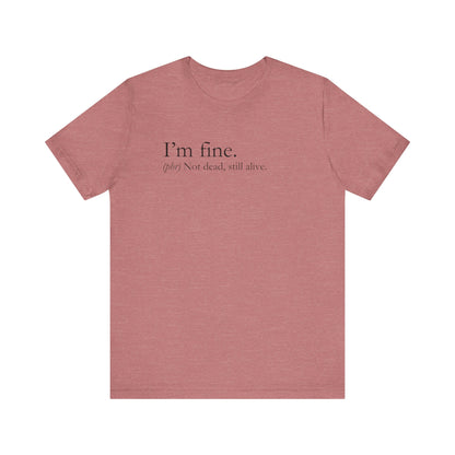 Sarcastic graphic tee stating I'm Fine - Not Dead. Still Alive. in color heather mauve