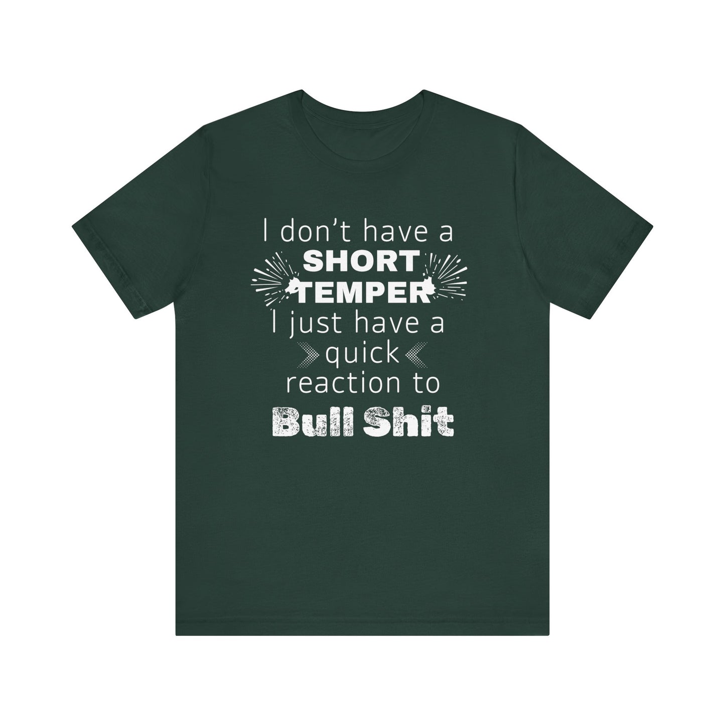 Adult humor comfy unisex tee stating 'I don't have a short temper. I just have a quick reaction to bull shit.' in color forest