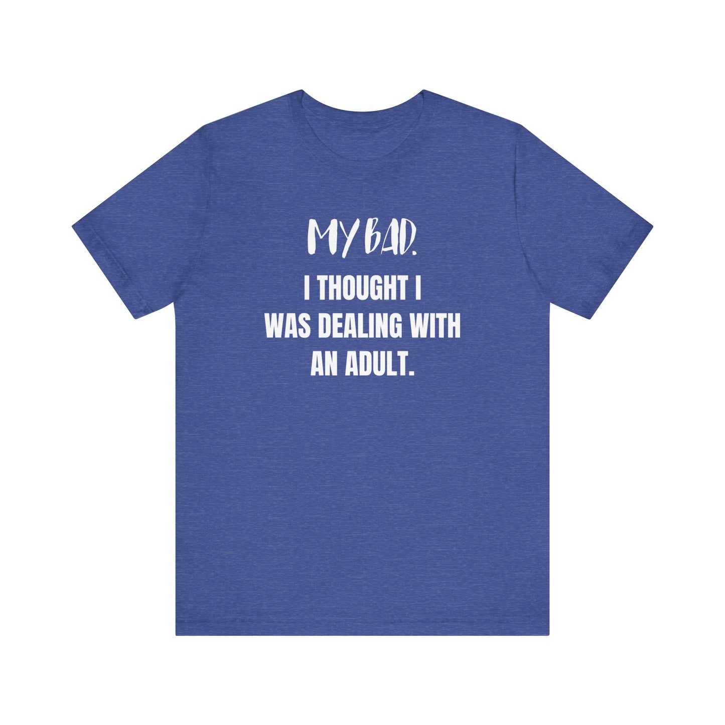 Witty graphic tee stating 'My Bad. I thought I was dealing with an adult.' in color true royal heather