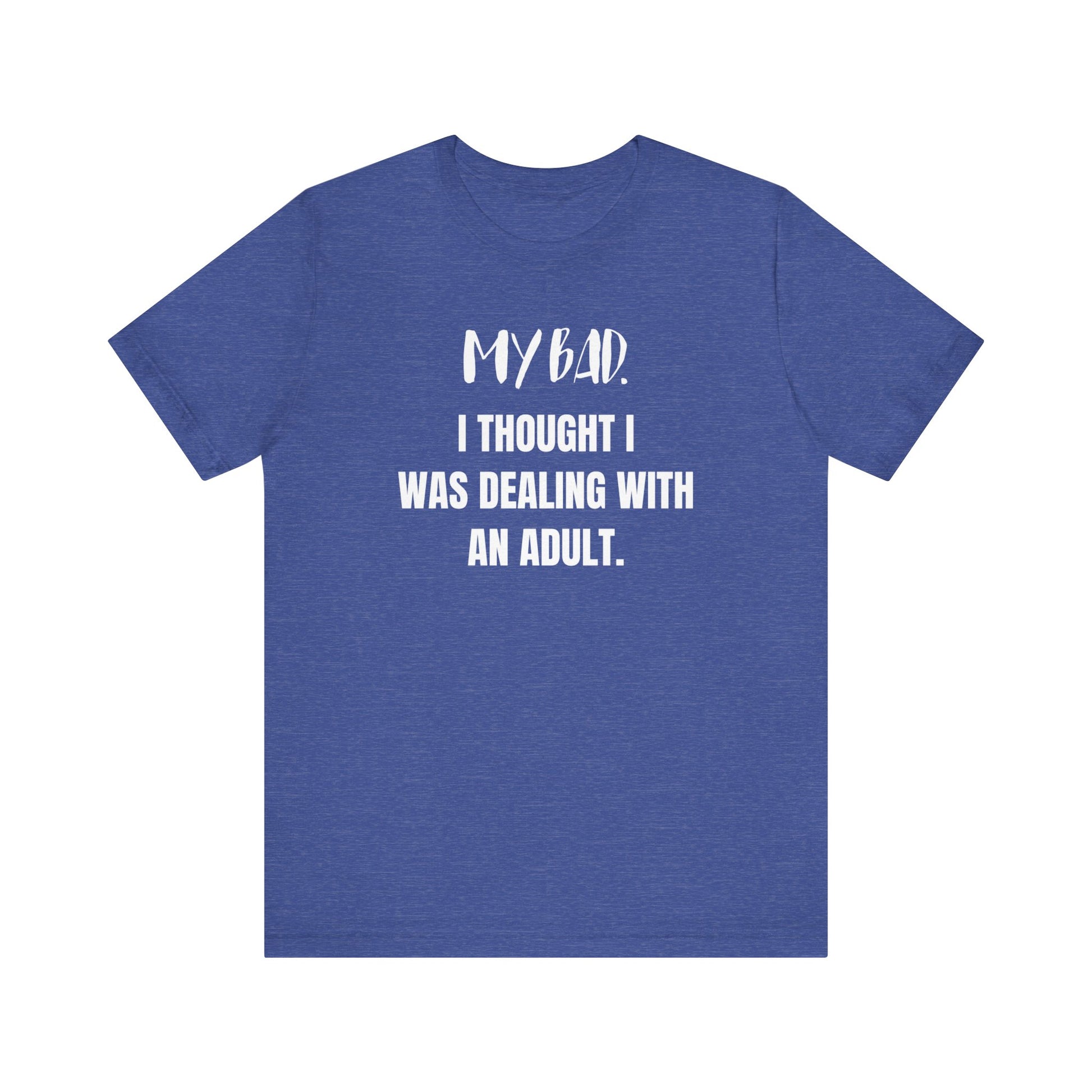Witty graphic tee stating 'My Bad. I thought I was dealing with an adult.' in color true royal heather