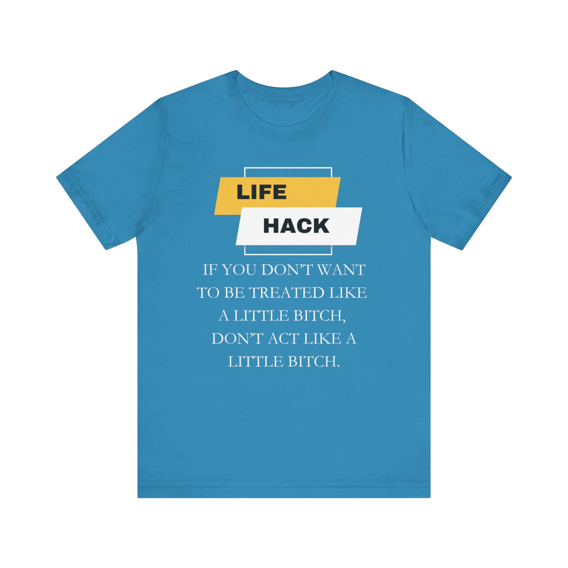 Unisex Adult Humor graphic tee stating 'Life Hack: If you don't want to be treated like a little bitch, don't act like a little bitch' in color aqua
