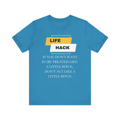 Unisex Adult Humor graphic tee stating 'Life Hack: If you don't want to be treated like a little bitch, don't act like a little bitch' in color aqua