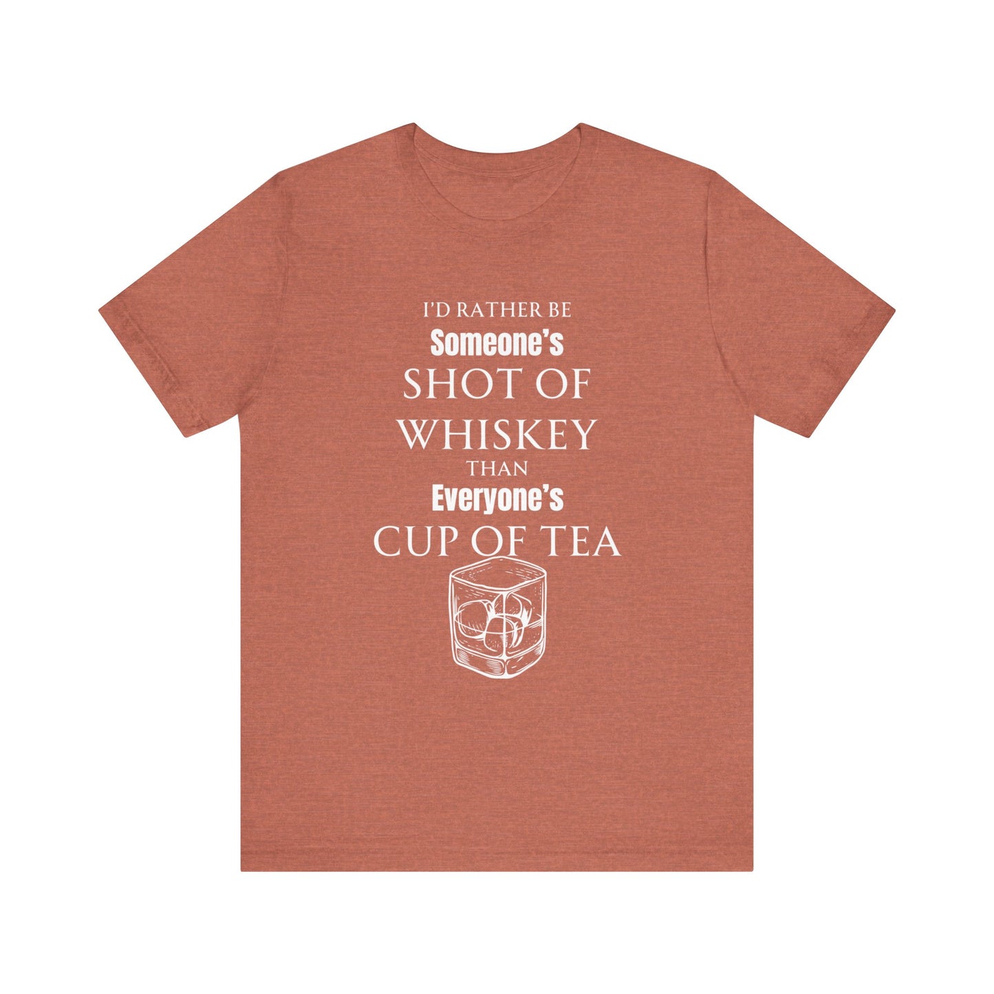 Comfortable Southern Adult Humor shirt stating 'I'd Rather Be Someone's Shot of Whiskey than Everyone's Cup of Tea' in color heather clay