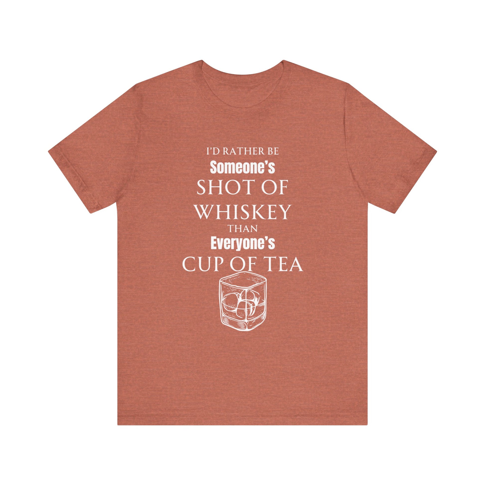 Comfortable Southern Adult Humor shirt stating 'I'd Rather Be Someone's Shot of Whiskey than Everyone's Cup of Tea' in color heather clay