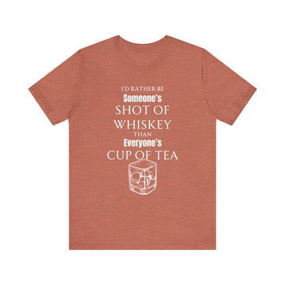 Comfortable Southern Adult Humor shirt stating 'I'd Rather Be Someone's Shot of Whiskey than Everyone's Cup of Tea' in color heather clay