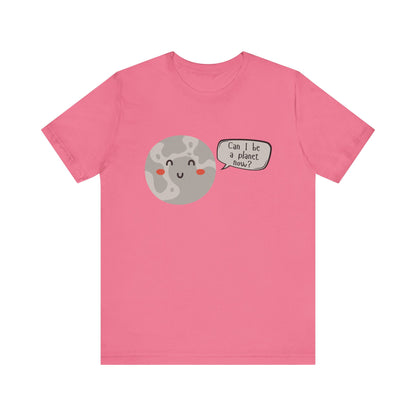 Pluto | Can I be a planet now? | Gift Idea | Sassy Tee |  Unisex - Men and Women Tee | Funny T-Shirt