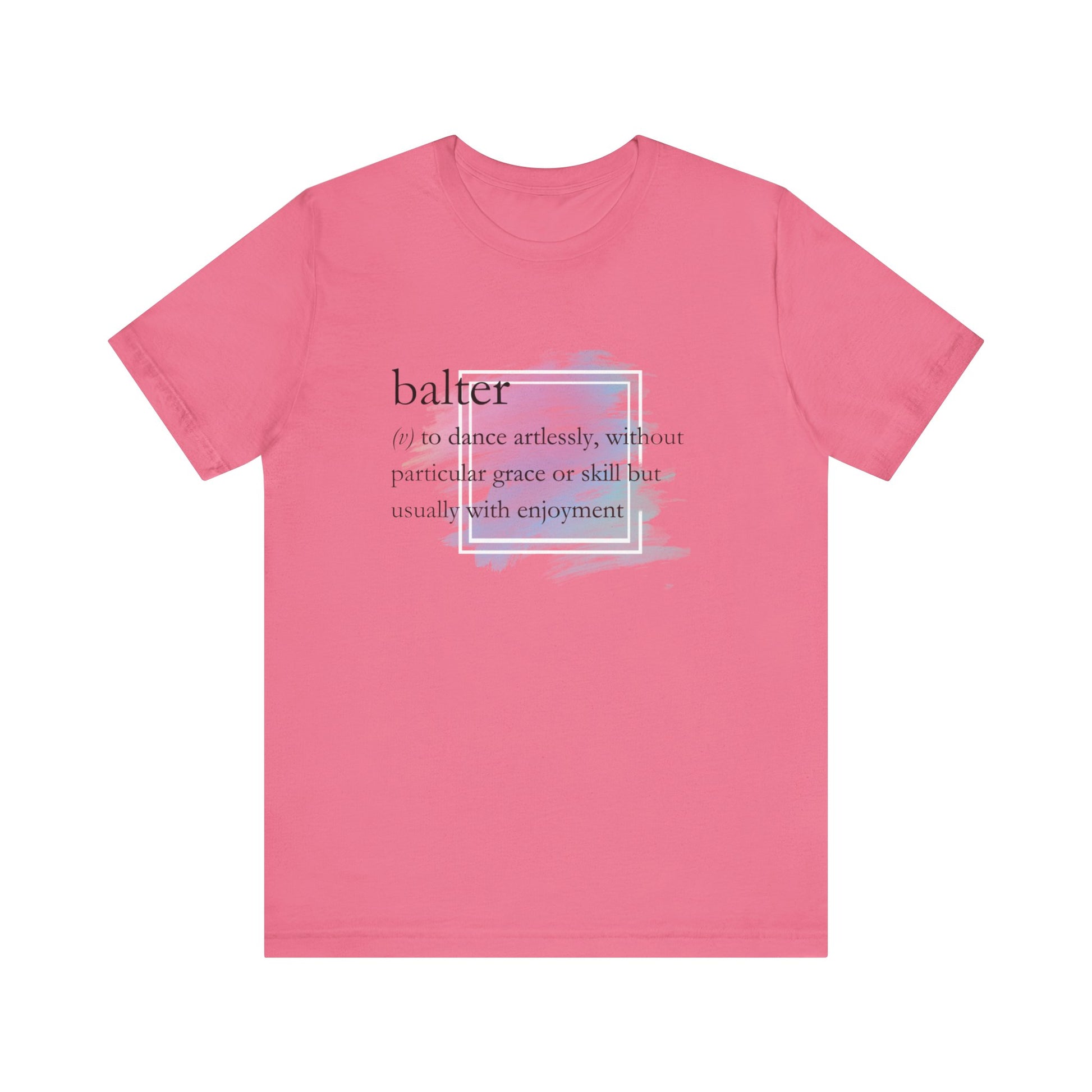 Women's good vibes t-shirt stating 'balter (v) to dance artlessly, without particular grace or skill but usually with enjoyment in color charity pink
