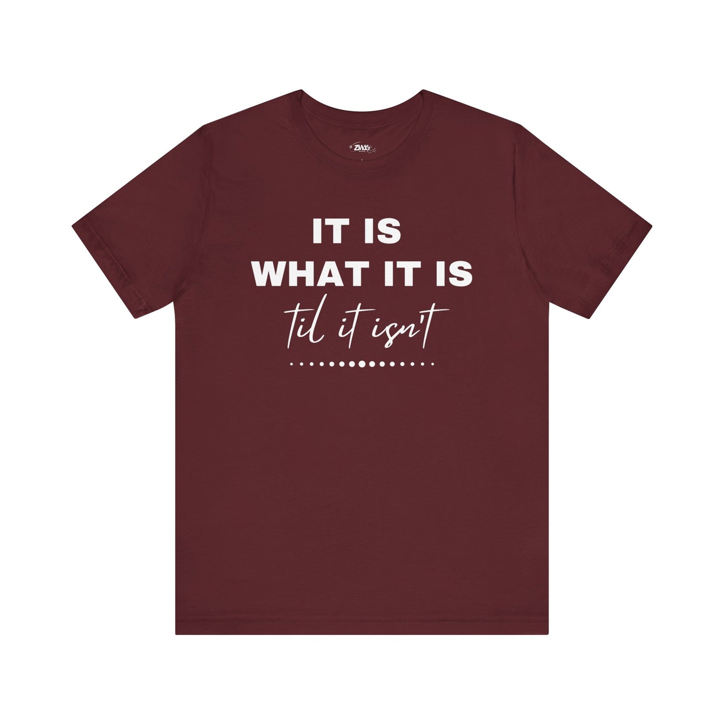 Funny graphic tee stating It Is What It Is, Til It Isn't in color maroon
