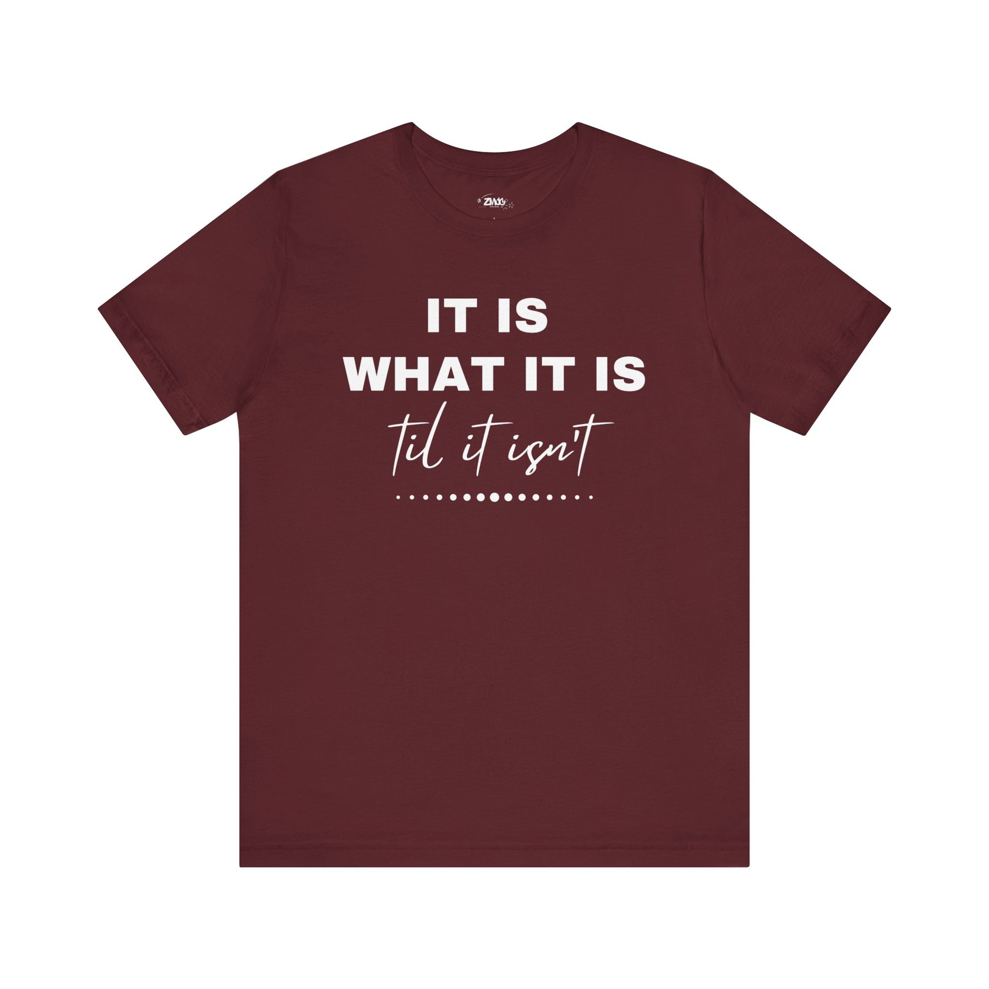 Funny graphic tee stating It Is What It Is, Til It Isn't in color maroon