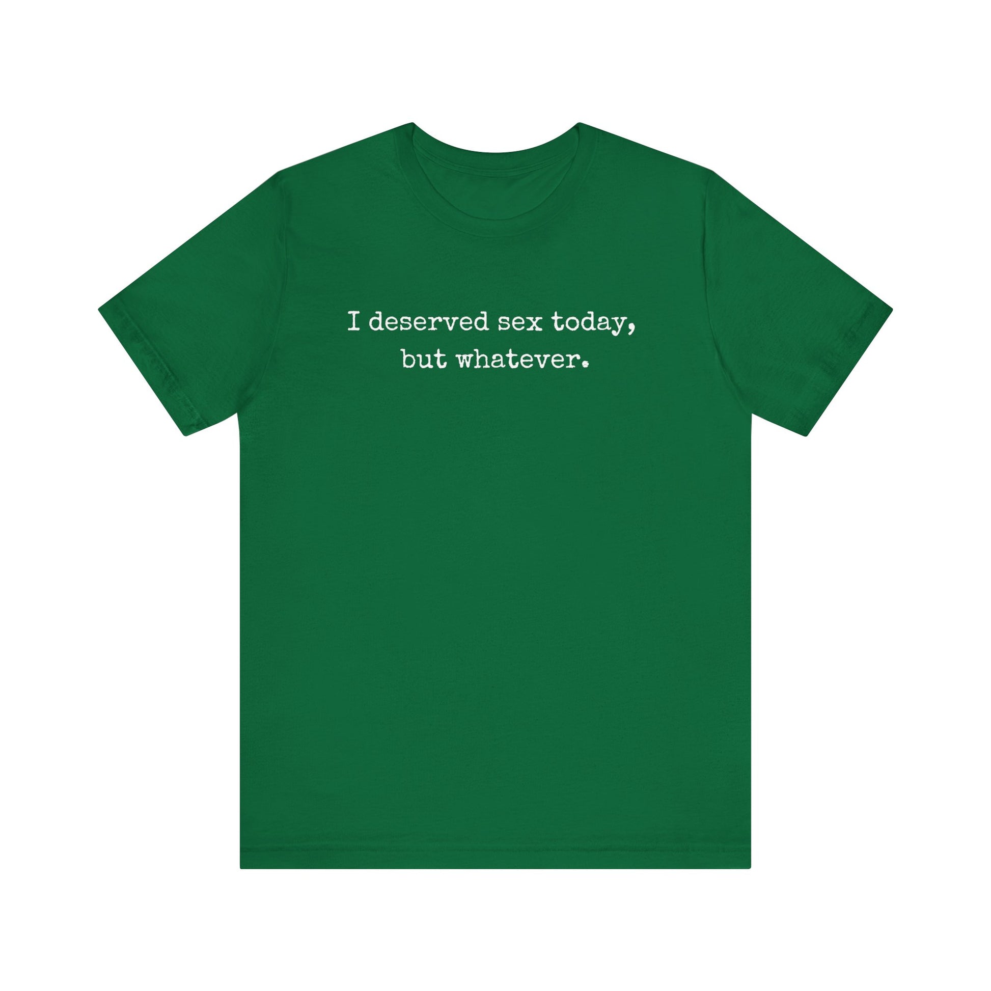 graphic tee stating I deserved sex today, but whatever in color kelly