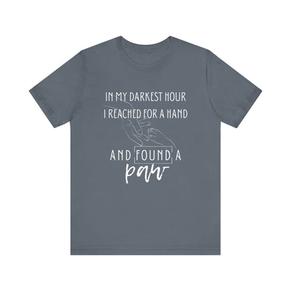 Comfortable graphic tee stating 'In my darkest hour I reached for a hand and found a paw' in color steel blue