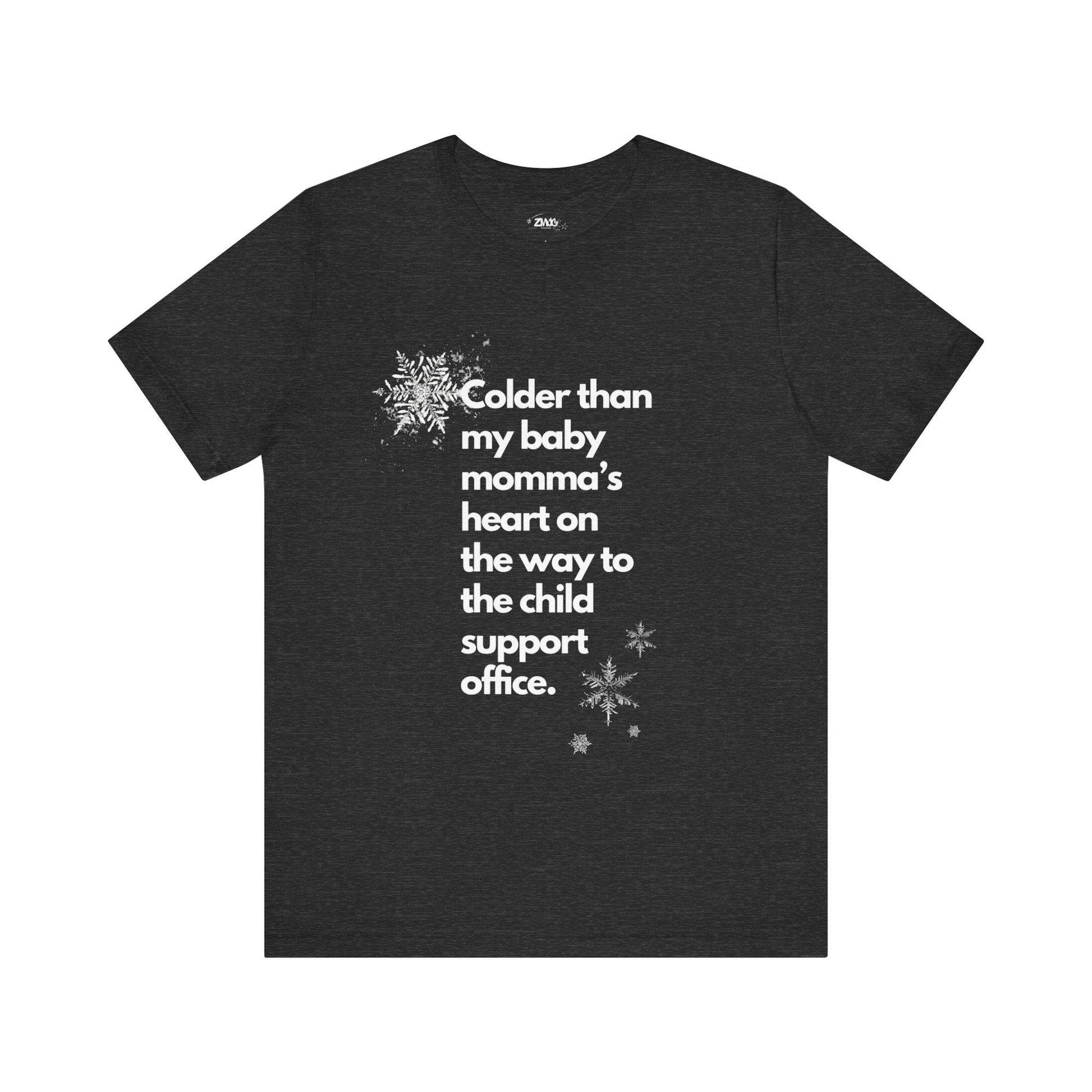 Sarcastic graphic tee stating Colder than my baby mommas heart on the way to the child support office in color dark grey heather