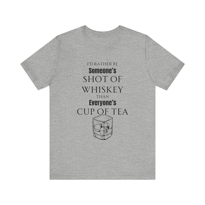 Comfortable Southern Adult Humor shirt stating 'I'd Rather Be Someone's Shot of Whiskey than Everyone's Cup of Tea' in color athletic heather