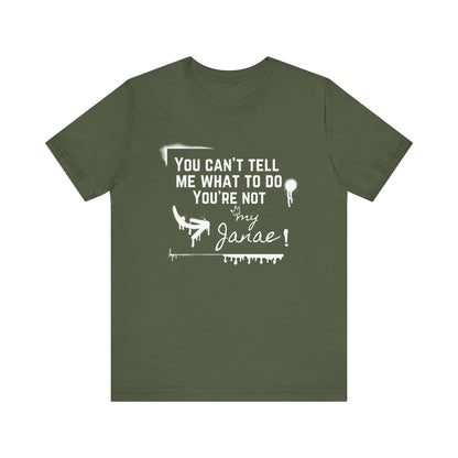 You Can't Tell Me What To Do - You're Not My Janae | Sarcastic T-Shirt | Cool Graphic | Gift Idea | Adult Humor | Unisex - Men Tee | Funny T-Shirt