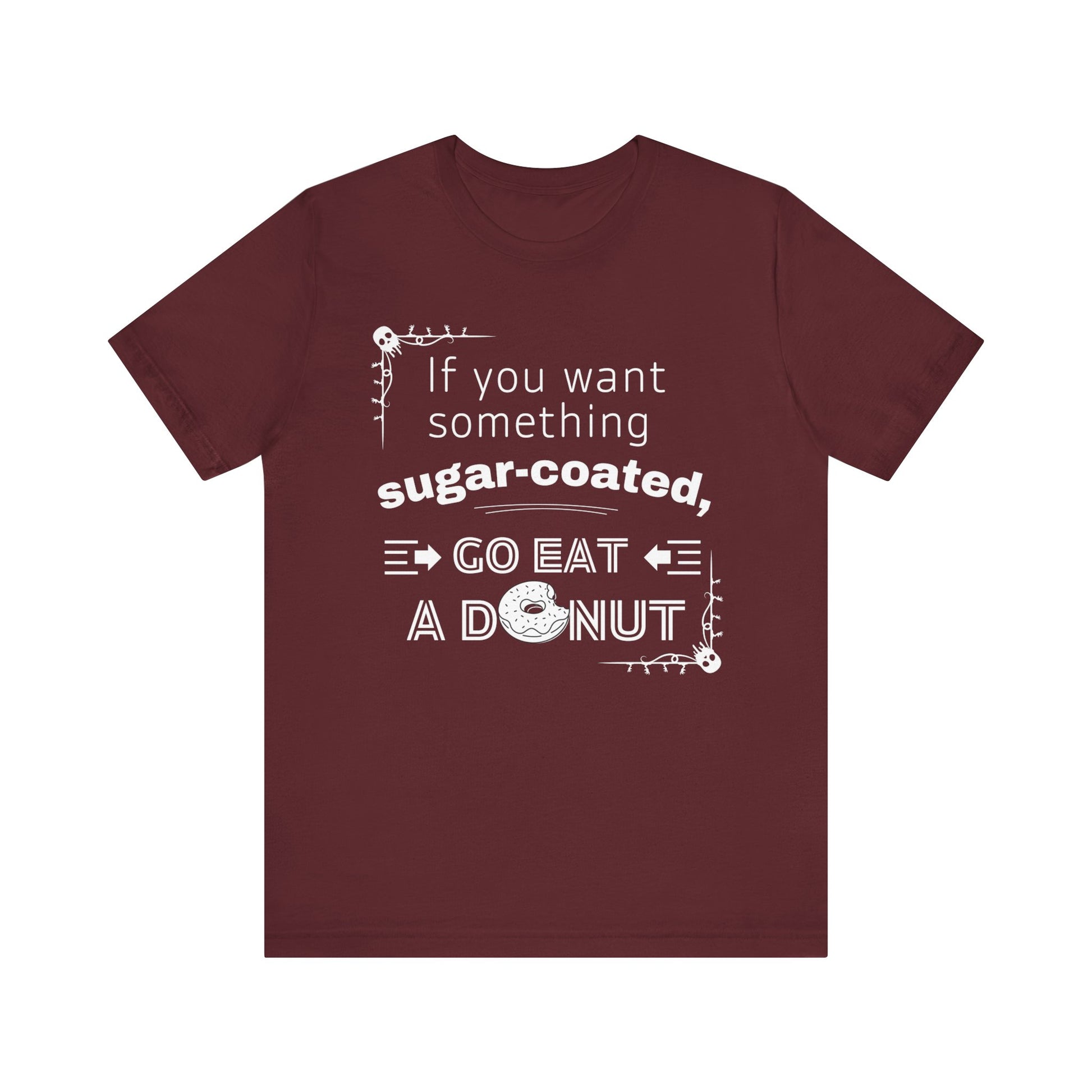 Unisex comfortable tee stating 'If you want something sugar-coated, go eat a donut' in color maroon