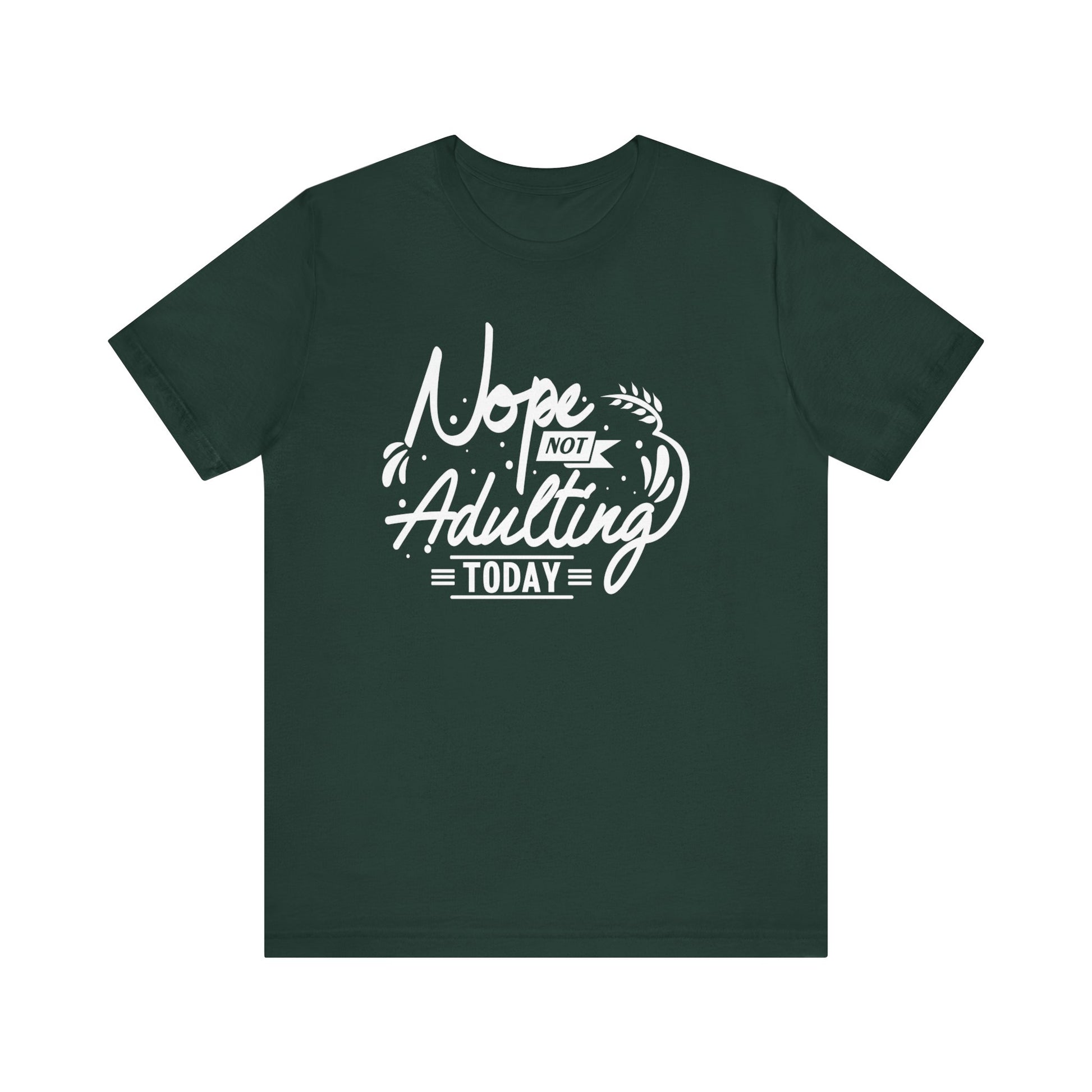 Sarcastic graphic tee stating 'Nope Not Adulting today' in color forest