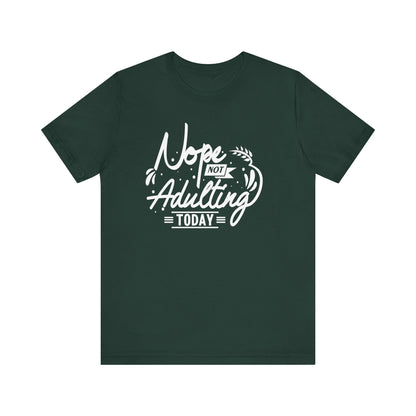 Sarcastic graphic tee stating 'Nope Not Adulting today' in color forest