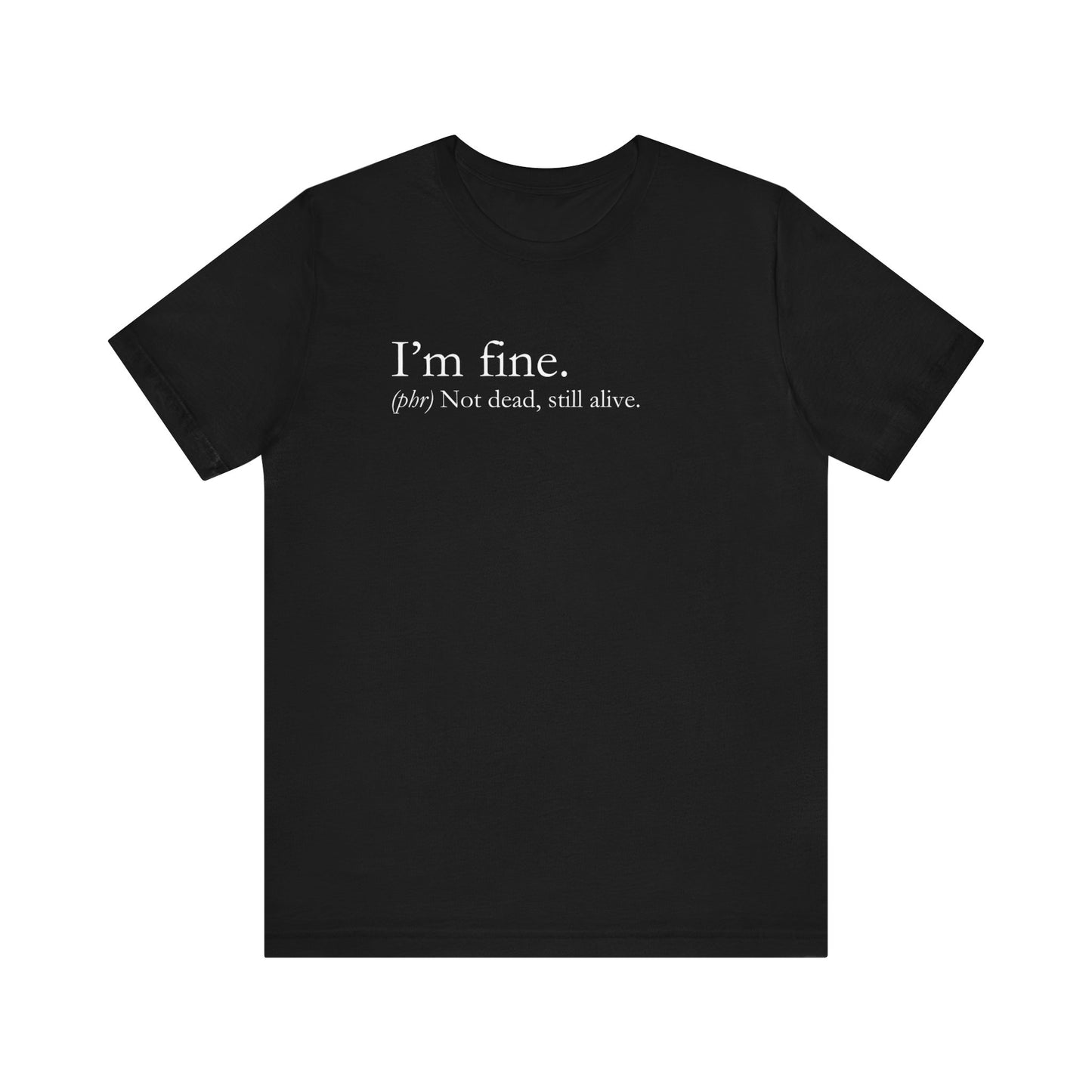 Sarcastic graphic tee stating I'm Fine - Not Dead. Still Alive. in color black