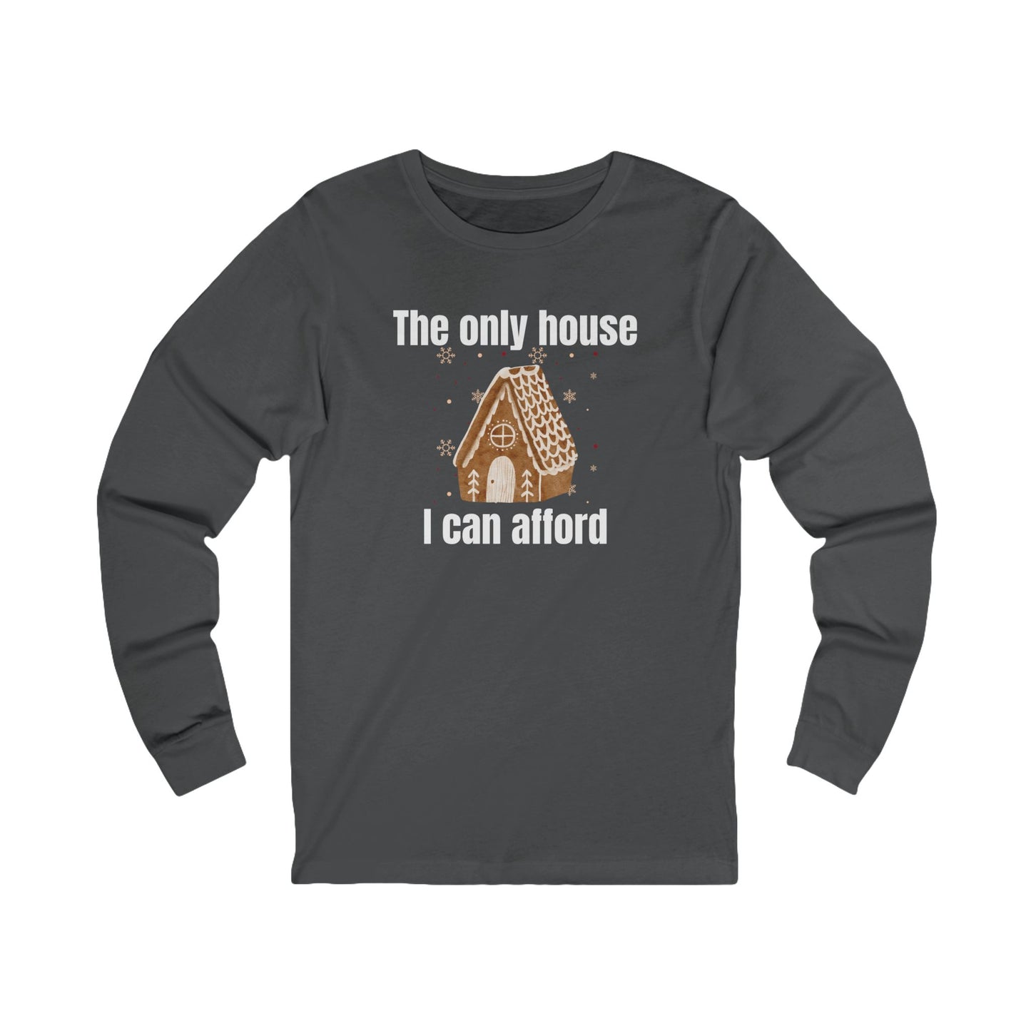 The Only House I Can Afford | Long Sleeve| Christmas T-Shirt | Graphic Tee | Gift Idea | Unisex - Men and Women Tee | Funny T-Shirt