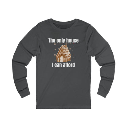 The Only House I Can Afford | Long Sleeve| Christmas T-Shirt | Graphic Tee | Gift Idea | Unisex - Men and Women Tee | Funny T-Shirt