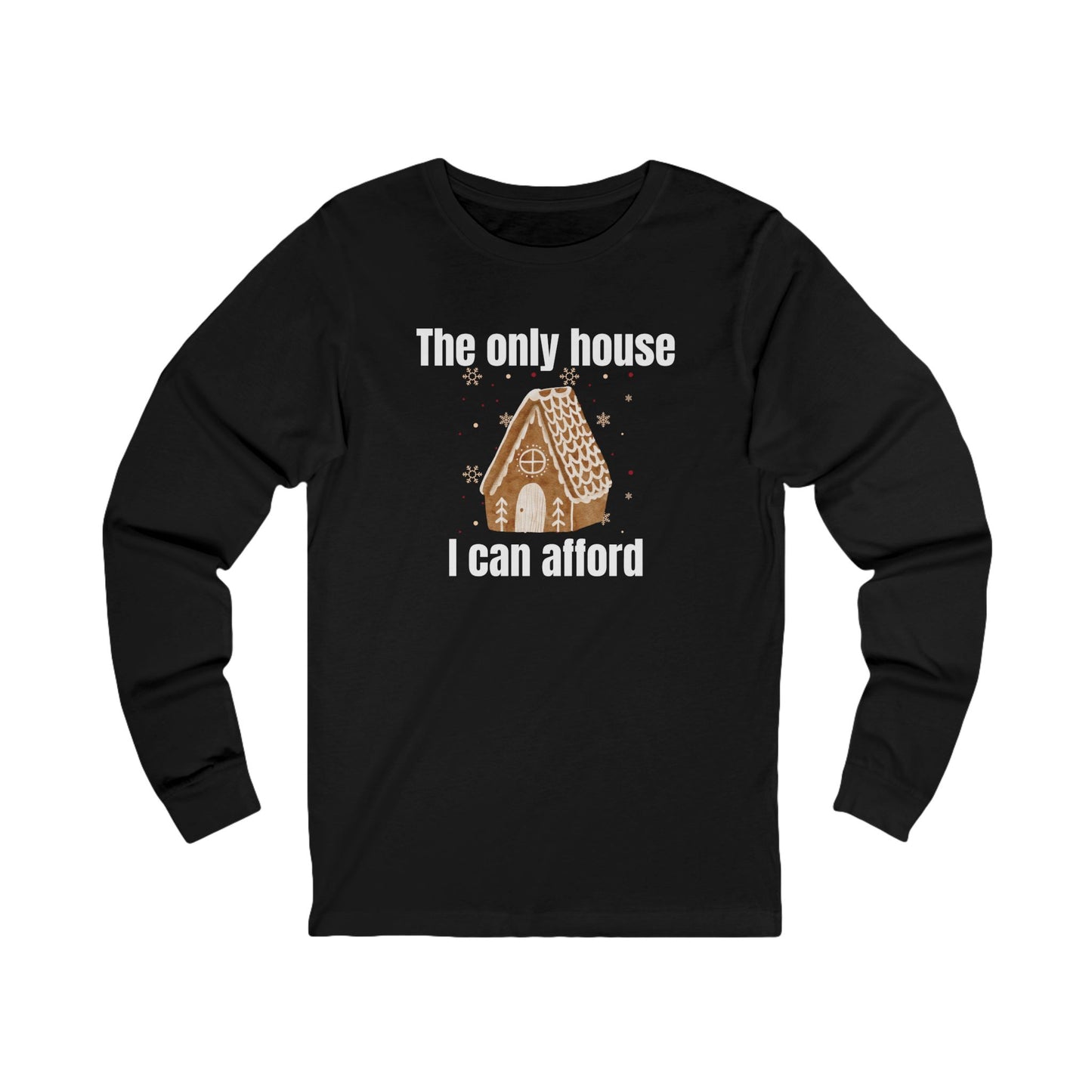 The Only House I Can Afford | Long Sleeve| Christmas T-Shirt | Graphic Tee | Gift Idea | Unisex - Men and Women Tee | Funny T-Shirt