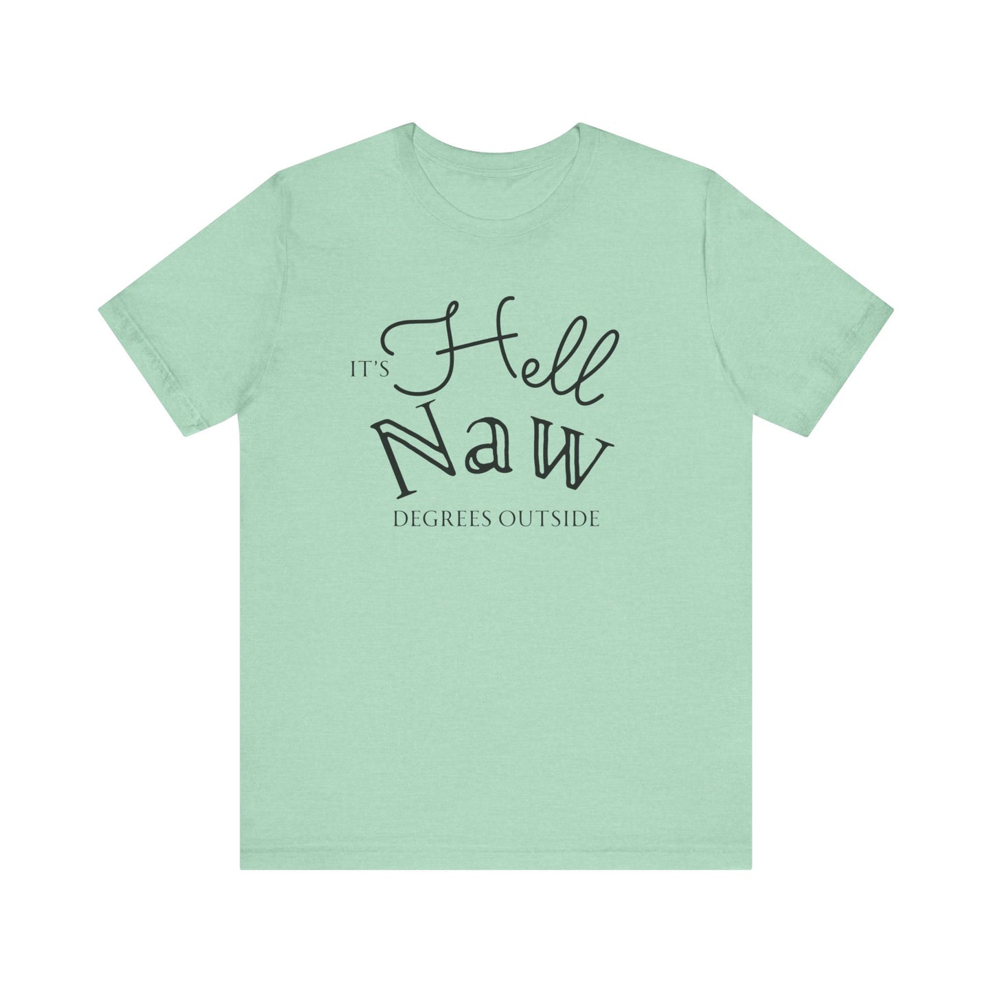 Comfortable unisex tee stating 'It's Hell Naw Degrees Outside' in color mint heather