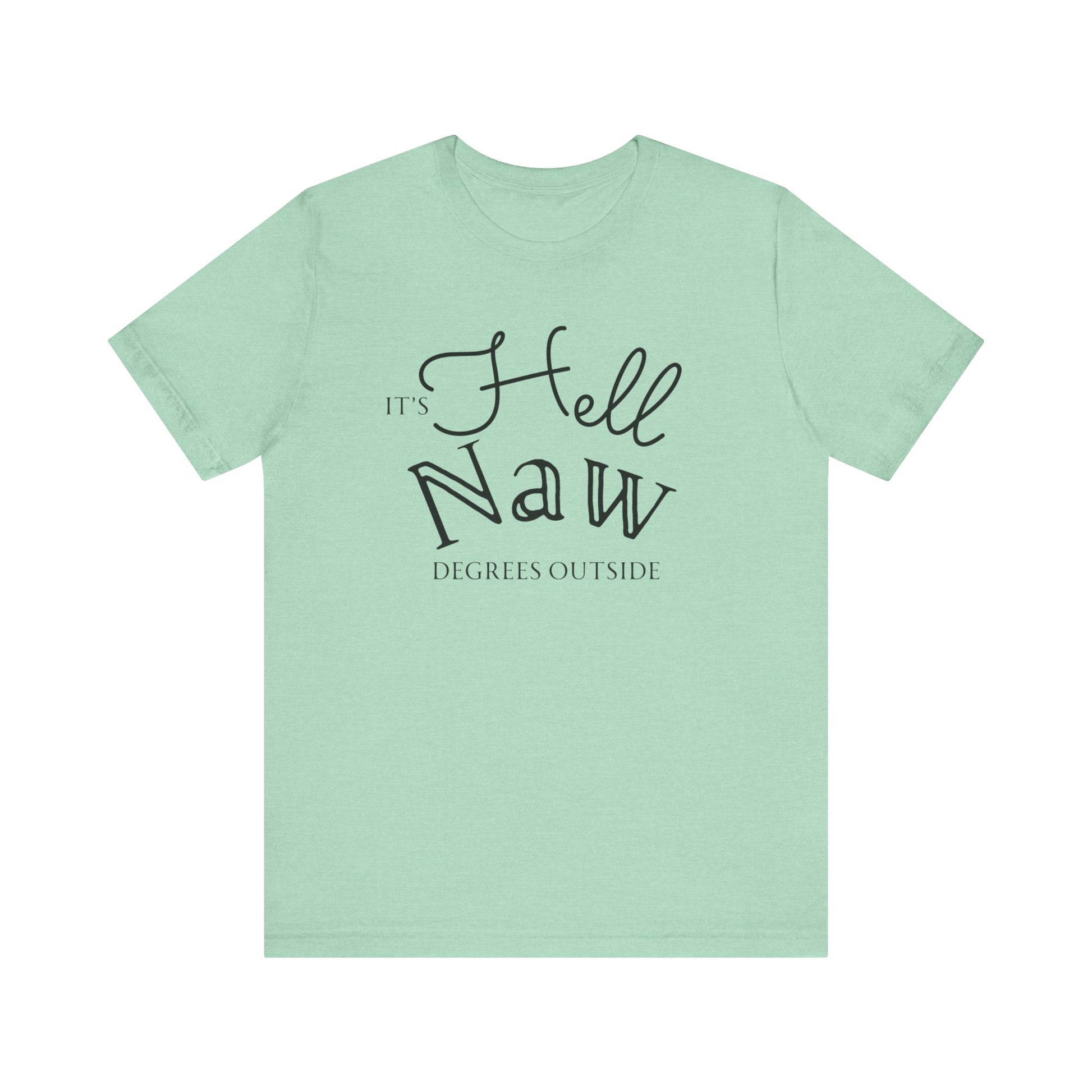 Comfortable unisex tee stating 'It's Hell Naw Degrees Outside' in color mint heather