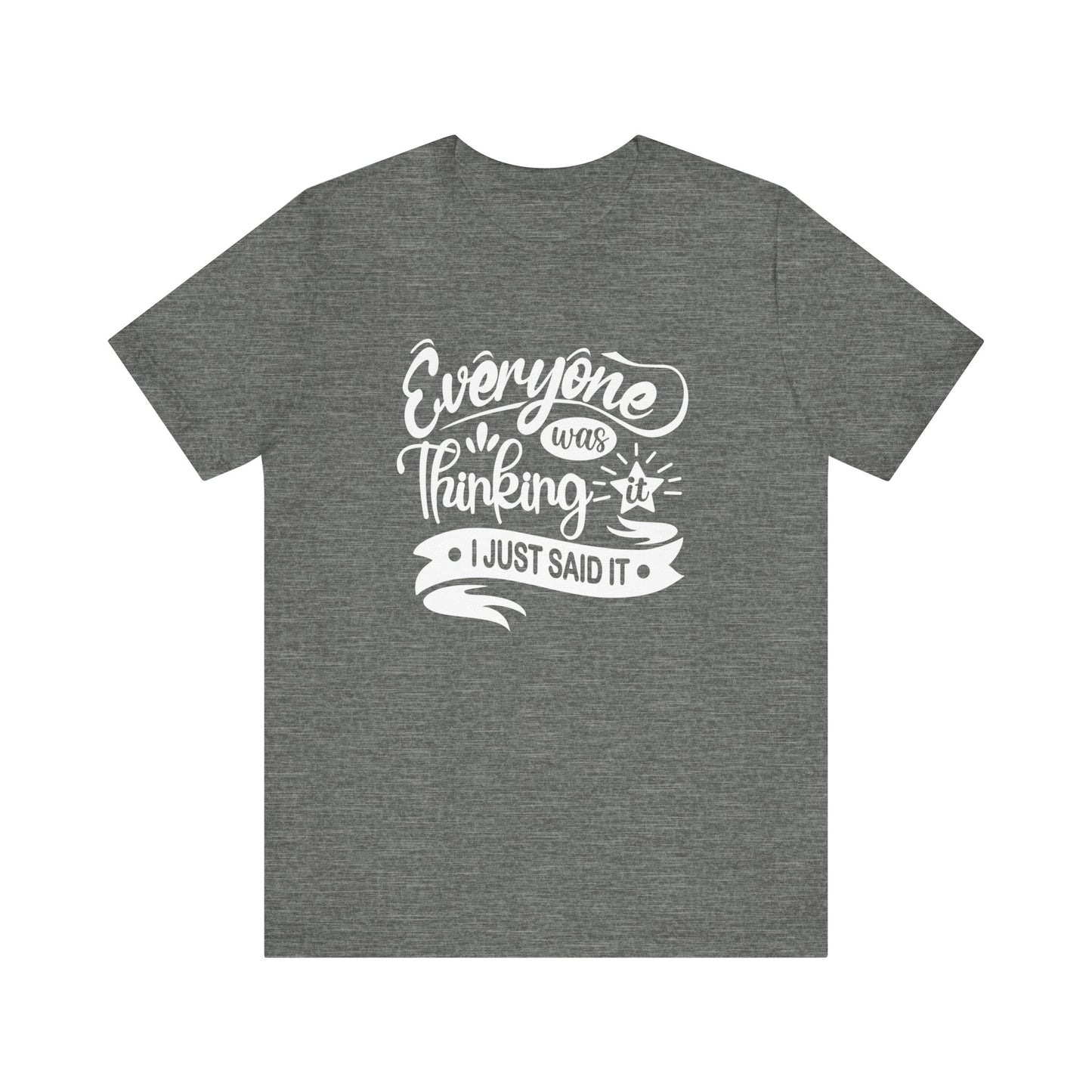 Funny graphic tee stating 'Everyone was thinking it. I just said it' in color deep heather