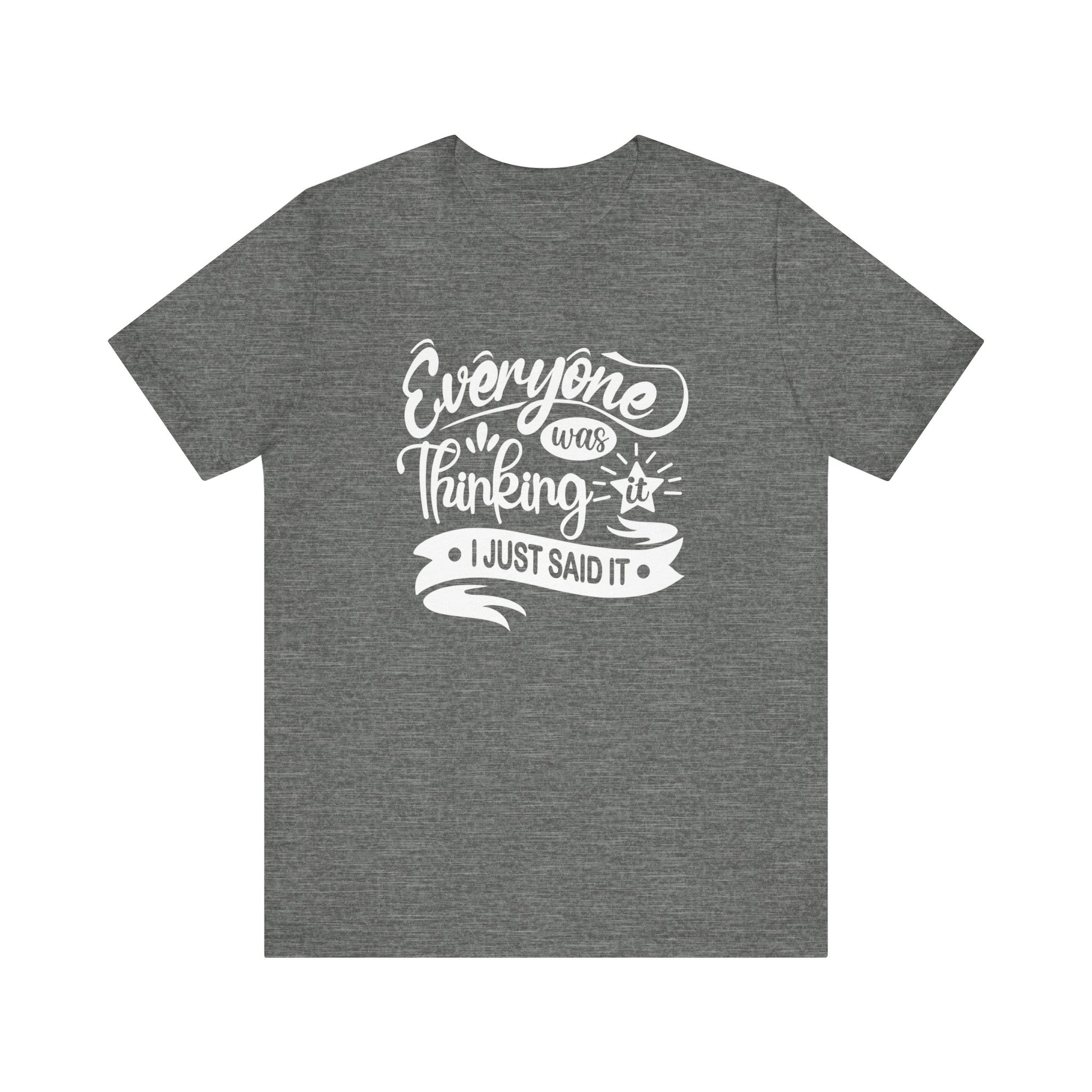 Funny graphic tee stating 'Everyone was thinking it. I just said it' in color deep heather