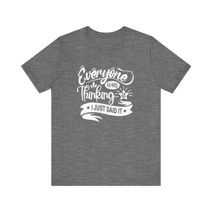 Funny graphic tee stating 'Everyone was thinking it. I just said it' in color deep heather