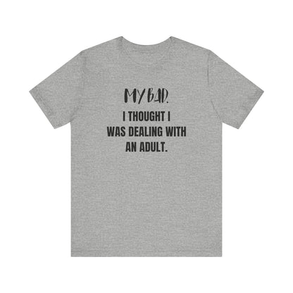 Witty graphic tee stating 'My Bad. I thought I was dealing with an adult.' in color athletic heather