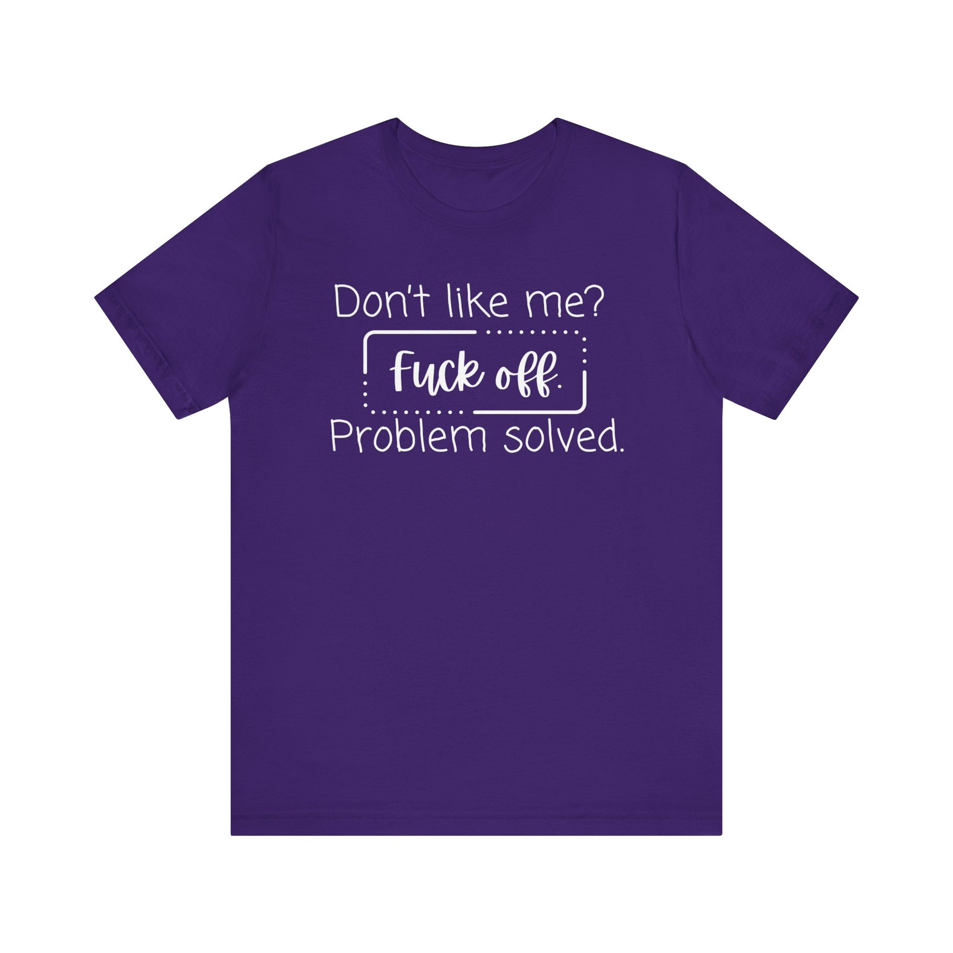 Comfortable unisex adult humor tee stating 'Don't like me? Fuck off. Problem solved.' in color team purple