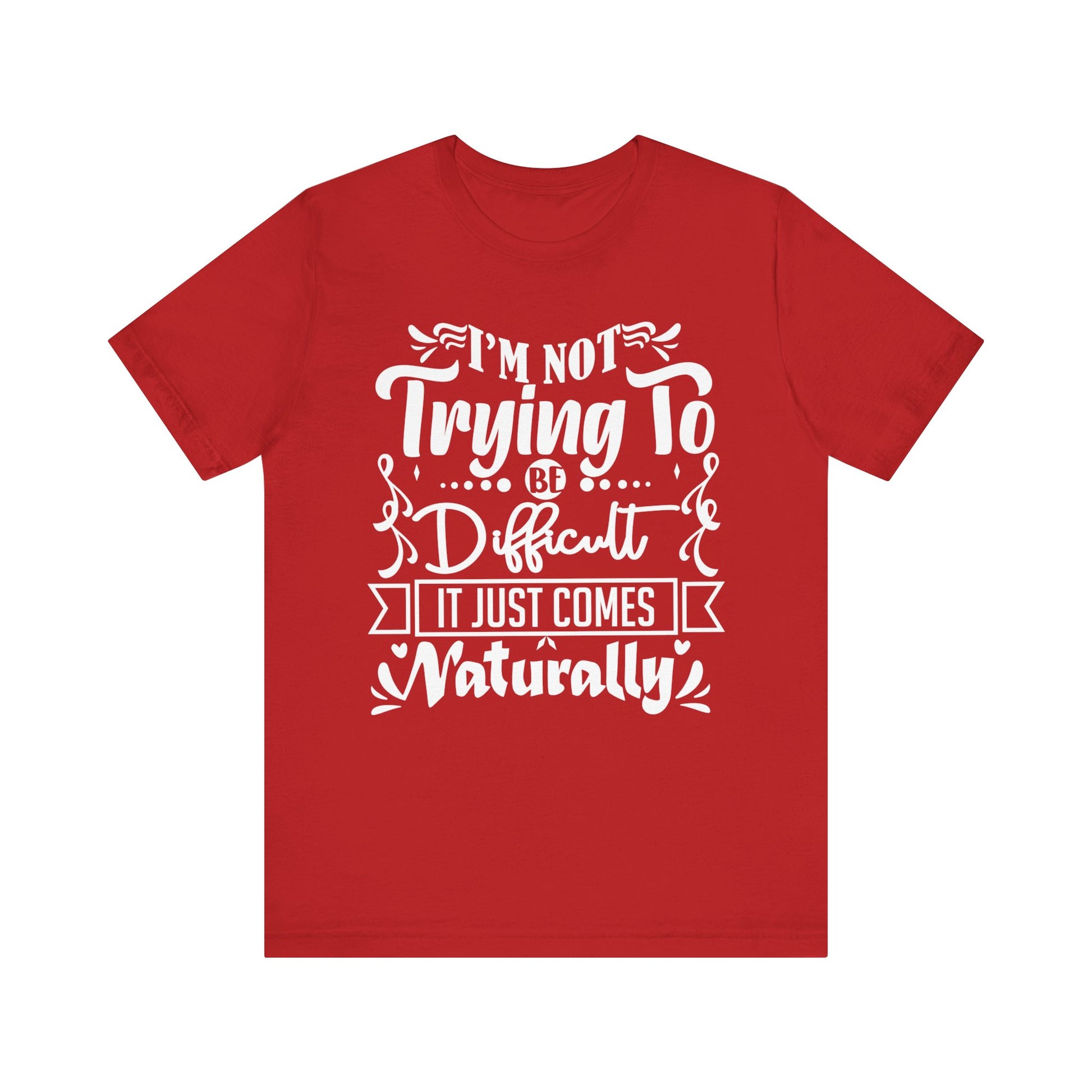 Sarcastic unisex graphic tee stating 'I'm not trying to be difficult, it just comes naturally' in color red