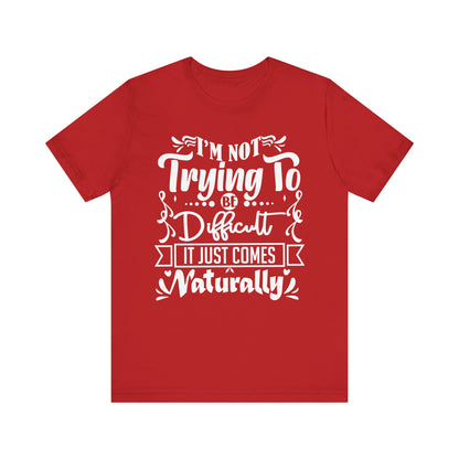 Sarcastic unisex graphic tee stating 'I'm not trying to be difficult, it just comes naturally' in color red