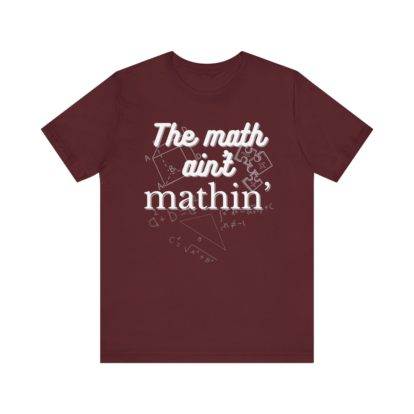 Comfortable witty graphic t-shirt stating The Math Ain't Mathin in color maroon