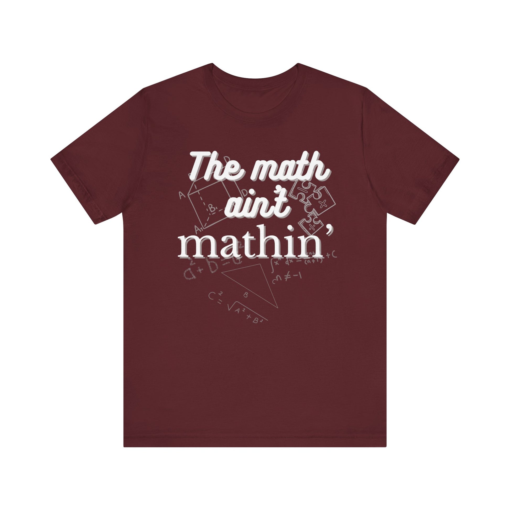Comfortable witty graphic t-shirt stating The Math Ain't Mathin in color maroon