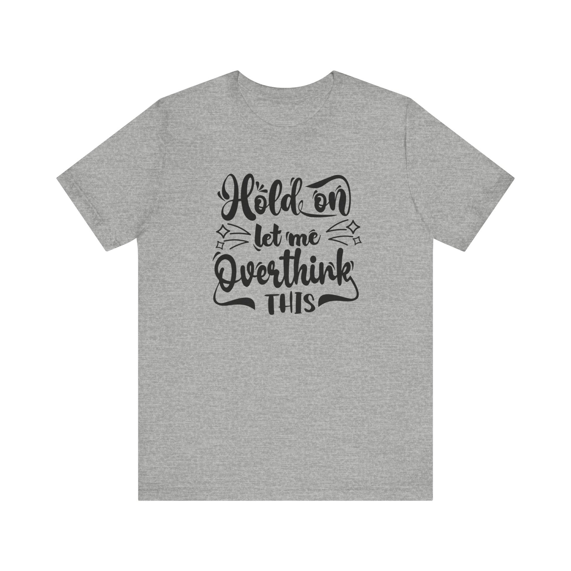 Unisex graphic tee stating 'Hold on let me overthink this' in color athletic heather