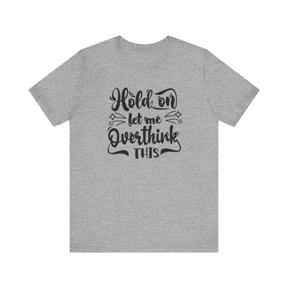 Unisex graphic tee stating 'Hold on let me overthink this' in color athletic heather