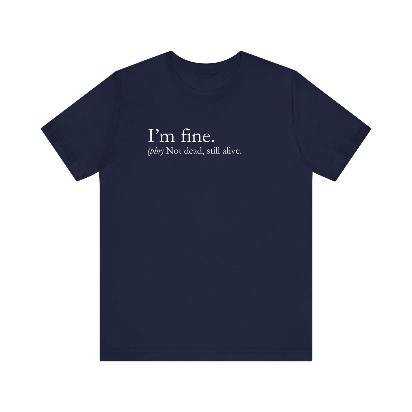 Sarcastic graphic tee stating I'm Fine - Not Dead. Still Alive. in color navy