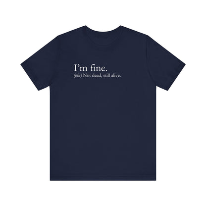 Sarcastic graphic tee stating I'm Fine - Not Dead. Still Alive. in color navy