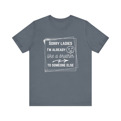 Graphic men's tee stating 'Sorry ladies, I'm already like a brother to someone else' in color steel blue
