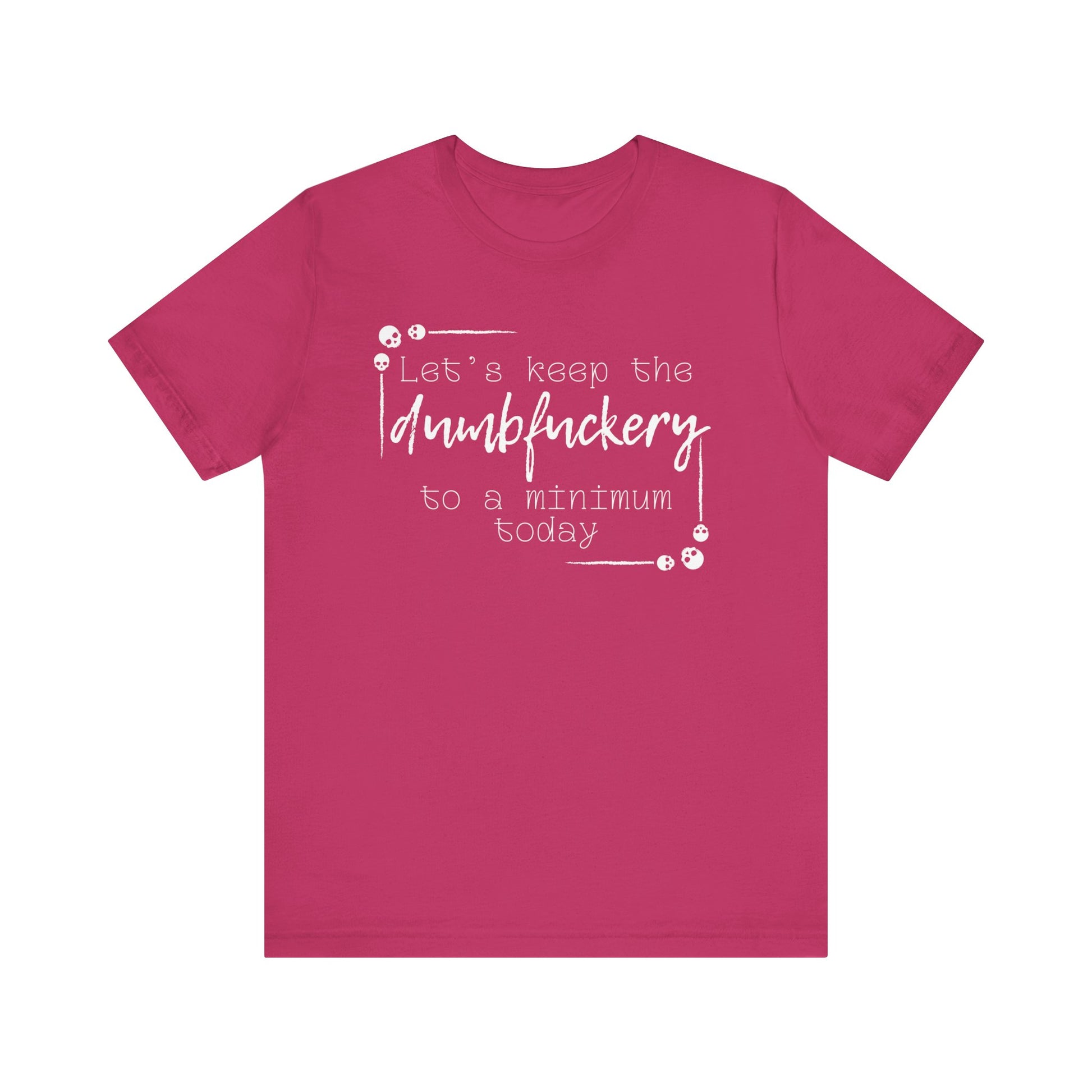 Adult humor unisex t-shirt stating 'Let's Keep the Dumbfuckery to a Minimum Today' in color berry