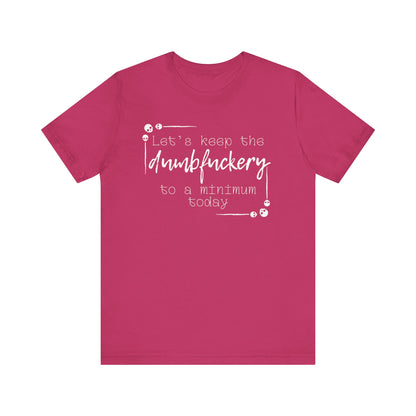 Adult humor unisex t-shirt stating 'Let's Keep the Dumbfuckery to a Minimum Today' in color berry