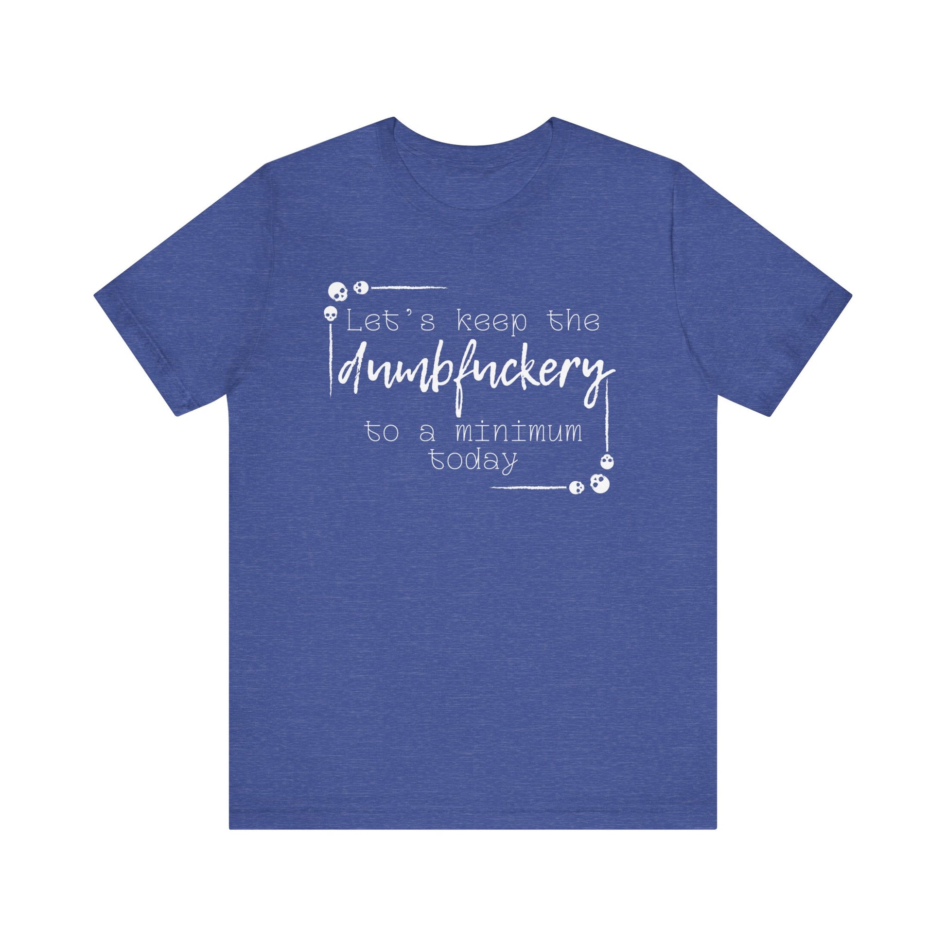 Adult humor unisex t-shirt stating 'Let's Keep the Dumbfuckery to a Minimum Today' in color true royal heather